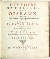 Histoire Naturelle des Oiseaux ornée de 306 estampes, qui les représentent parfaitement au Naturel, Dessinées et gravées par Eleazar Albin et augmentée de Notes & de Remarques curieuses par W. Derham. 